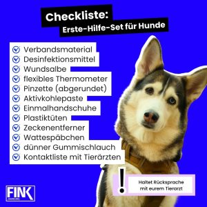 Grafik einer Checkliste für ein Erste-Hilfe-Set für Hunde. Abbildung eines Alaskian Husky mit der Aufzählung: Verbandsmaterial, Desinfektionsmittel, Wundsalbe, flexibles Thermometer, Pinzette (abgerundet), Aktivkohlepaste, Einmalhandschuhe, Plastiktüten, Zeckenentferner, Wattespäbchen, dünner Gummischlauch, Kontaktliste mit Tierärzten. Zusatz: Haltet Rücksprache mit eurem Tierarzt